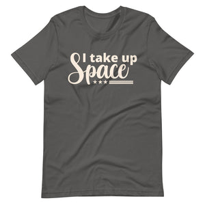 I Take Up Space T-Shirt